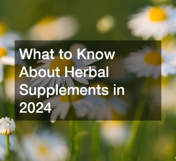 What to Know About Herbal Supplements in 2024