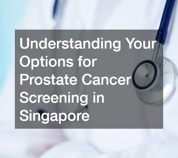 Understanding Your Options for Prostate Cancer Screening in Singapore