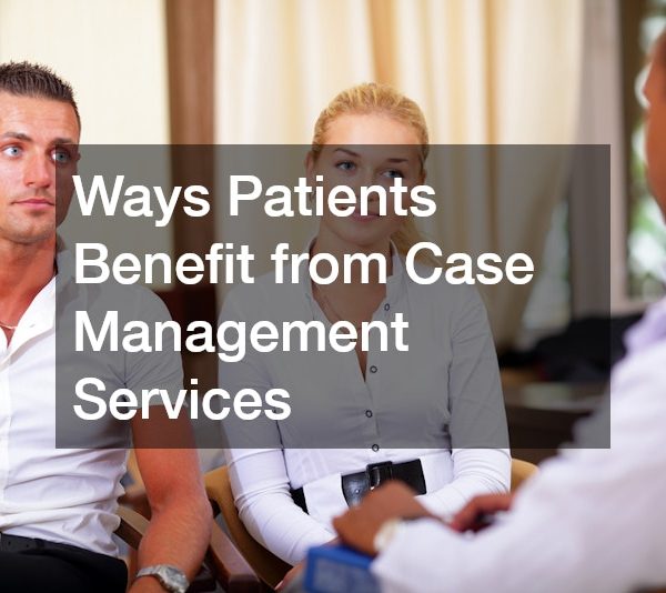Ways Patients Benefit from Case Management Services