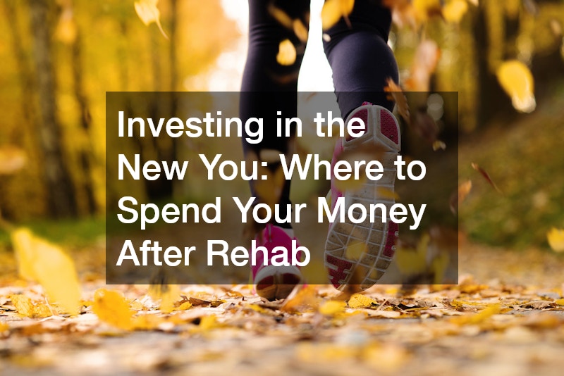 Investing in the New You: Where to Spend Your Money After Rehab