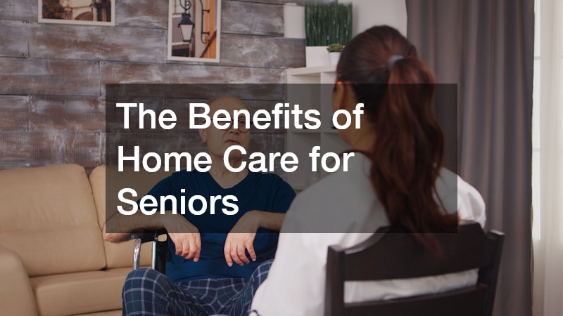 The Benefits of Home Care for Seniors
