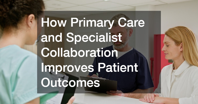 How Primary Care and Specialist Collaboration Improves Patient Outcomes