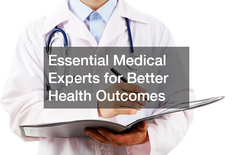 Essential Medical Experts for Better Health Outcomes