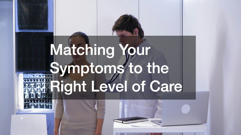 Matching Your Symptoms to the Right Level of Care